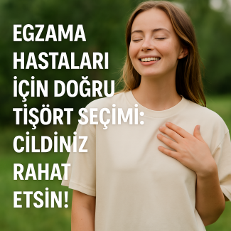 Egzama Hastaları İçin Doğru Tişört Seçimi: Cildiniz Rahat Etsin!